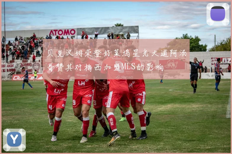 贝克汉姆荣登好莱坞星光大道阿汤哥赞其对梅西加盟MLS的影响