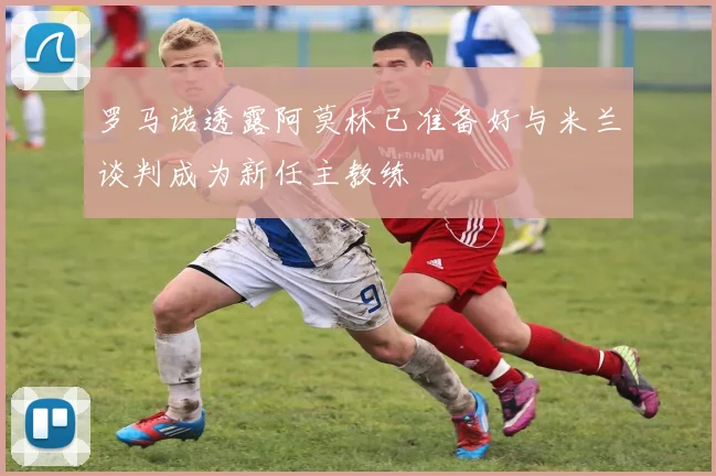 罗马诺透露阿莫林已准备好与米兰谈判成为新任主教练